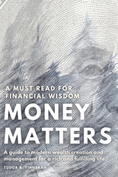 Paperback Money Matters: A guide to modern wealth creation and management for a rich and fulfilling life. Book