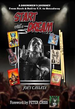 Hardcover Start with a Dream: A Drummer's Journey from Rock & Roll to T.V. to Broadway Book