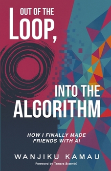 Paperback Out of the Loop, Into the Algorithm: How I Finally Made Friends with AI Book