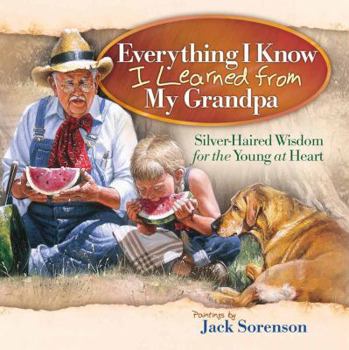 Hardcover Everything I Know I Learned from My Grandpa: Silver-Haired Wisdom for the Young at Heart Book