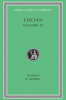 Hardcover Lucian, Volume VI: How to Write History. the Dipsads. Saturnalia. Herodotus or Aetion. Zeuxis or Antiochus. a Slip of the Tongue in Greet [Greek, Ancient (To 1453)] Book