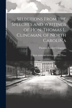 Paperback Selections From the Speeches and Writings of Hon. Thomas L. Clingman, of North Carolina: With Additions and Explanatory Notes Book