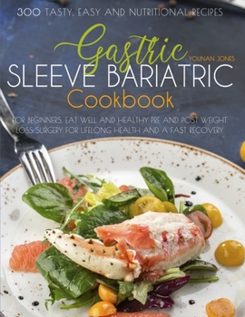 Gastric Sleeve Bariatric Cookbook: 300 tasty, easy and nutritional recipes for beginners. Eat well and healthy pre and post weight loss surgery for lifelong health and a fast recovery.