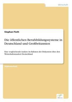 Paperback Die öffentlichen Berufsbildungssysteme in Deutschland und Großbritannien: Eine vergleichende Analyse im Rahmen der Diskussion über den Wirtschaftsstan [German] Book