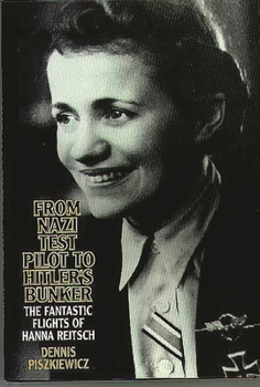Hardcover From Nazi Test Pilot to Hitler's Bunker: The Fantastic Flights of Hanna Reitsch Book