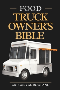 Food Truck Owner's Bible: Essential Guide for Beginners (Profitable Business Ideas and Tips for Beginners)