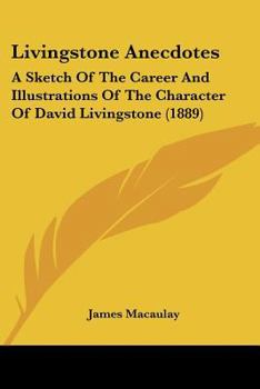 Paperback Livingstone Anecdotes: A Sketch Of The Career And Illustrations Of The Character Of David Livingstone (1889) Book