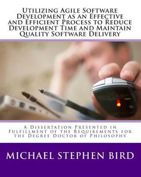 Paperback Utilizing Agile Software Development as an Effective and Efficient Process to Reduce Development Time and Maintain Quality Software Delivery: A Disser Book