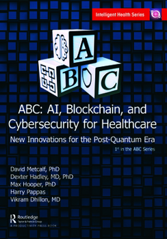 Hardcover ABC - Ai, Blockchain, and Cybersecurity for Healthcare: New Innovations for the Post-Quantum Era Book