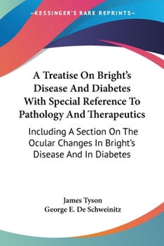 Paperback A Treatise On Bright's Disease And Diabetes With Special Reference To Pathology And Therapeutics: Including A Section On The Ocular Changes In Bright' Book