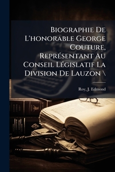 Biographie De L'honorable George Couture, Représentant Au Conseil Législatif La Division De Lauzon