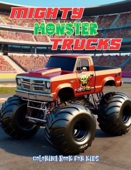 Paperback Mighty Monster Trucks Coloring Book for Kids Ages 4 and Up: Truck Coloring Book for Boys and Girls Ages 4 and Up Who Love Monster Trucks Book