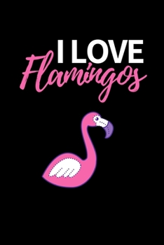 Paperback I Love Flamingos: Funny Flamingo Notebook/Journal Unique Gift Idea For Flamingo Lovers Birthday Or Christmas Book