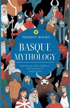 Paperback Basque Mythology: Exploring the Gods, Goddesses, and Creatures of Ancient Tales Book