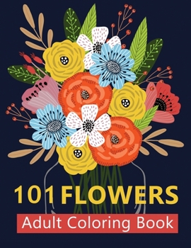 Paperback 101 Flowers Adult Coloring Books: Coloring Books For Adults Featuring Stress Relieving Beautiful Floral Patterns, Wreaths, Bouquets, Swirls, Roses, De [Spanish] Book