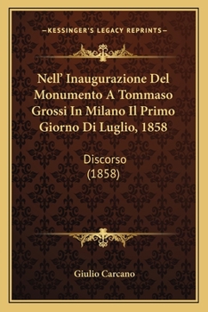 Paperback Nell' Inaugurazione Del Monumento A Tommaso Grossi In Milano Il Primo Giorno Di Luglio, 1858: Discorso (1858) [Italian] Book