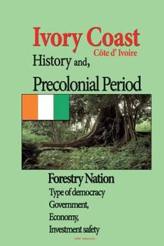 Paperback Ivory Coast History, and Precolonial Period: Type of democracy Government, Economy, Investment safety Book