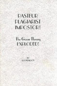 Paperback Pasteur, Plagiarist, Impostor!: The Germ Theory Exploded! Book