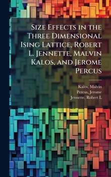 Hardcover Size Effects in the Three Dimensional Ising Lattice, Robert L. Jennette, Malvin Kalos, and Jerome Percus Book