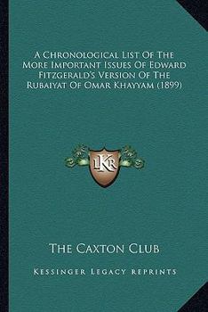 Paperback A Chronological List Of The More Important Issues Of Edward Fitzgerald's Version Of The Rubaiyat Of Omar Khayyam (1899) Book