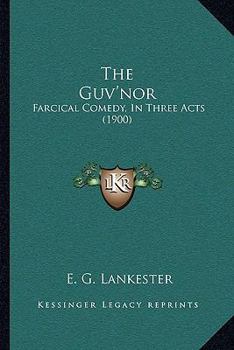 The Guv'nor: Farcical Comedy, in Three Acts