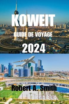 Paperback Guide de Voyage Au Koweït 2024: Guide de voyage complet du Koweït: découvrez la riche histoire et la culture du Koweït, de ses origines anciennes à se [French] Book