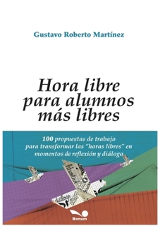 Paperback Hora Libre Para Alumnos Más Libres: 100 propuestas de trabajo para transformar las horas libres en momentos de reflexión y diálogo. [Spanish] Book
