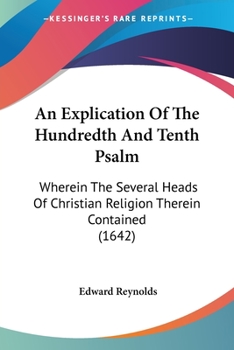 Paperback An Explication Of The Hundredth And Tenth Psalm: Wherein The Several Heads Of Christian Religion Therein Contained (1642) Book