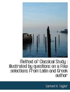 Method of Classical Study : Illustrated by questions on a few selections from Latin and Greek Author