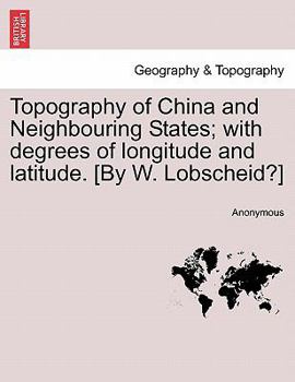 Topography of China and Neighbouring States; with degrees of longitude and latitude. [By W. Lobscheid?]