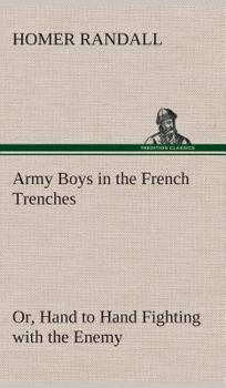 Army Boys in the French Trenches, or Hand-to-Hand Fighting with the Enemy - Book #2 of the Army Boys