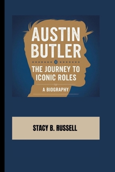 Austin Butler: The Journey to Iconic Roles – A Biography