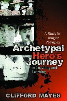 Paperback The Archetypal Hero's Journey in Teaching and Learning: A Study in Jungian Pedagogy Book