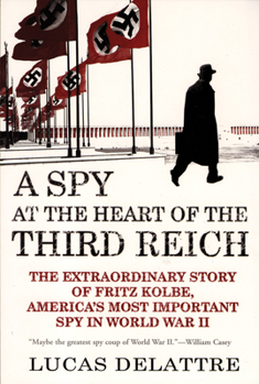 Paperback A Spy at the Heart of the Third Reich: The Extraordinary Story of Fritz Kolbe, America's Most Important Spy in World War II Book