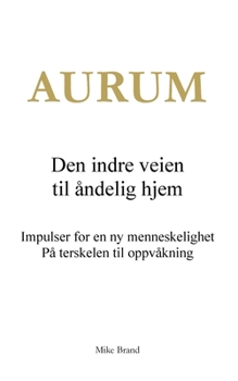 Aurum - Den indre veien til åndelig hjem: Impulser for en ny menneskelighet. På terskelen til oppvåkning