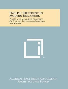 English Precedent in Modern Brickwork: Plates and Measured Drawings of English Tudor and Georgian Brickwork