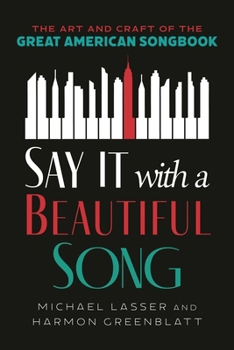 Hardcover Say It with a Beautiful Song: The Art and Craft of the Great American Songbook Book