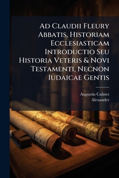 Paperback Ad Claudii Fleury Abbatis, Historiam Ecclesiasticam Introductio Seu Historia Veteris & Novi Testamenti, Necnon Iudaicae Gentis Book