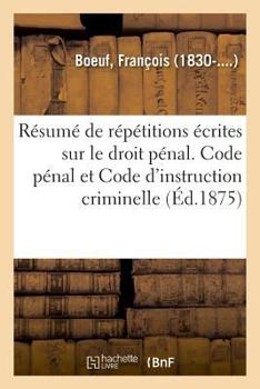 Paperback Résumé de répétitions écrites sur le droit pénal. Code pénal et Code d'instruction criminelle [French] Book