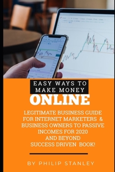 Paperback Easy Ways To Make Money Online: Legitimate Business guide for Internet Marketers & Business Owners to passive Income for 2020 and beyond! Book