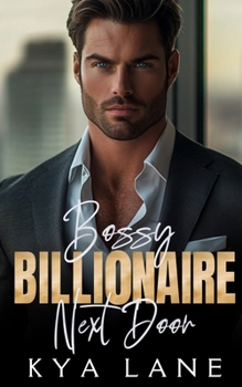 Bossy Billionaire Next Door: A Forbidden Enemies to Lovers Romance (The Next Door Billionaires Collection)