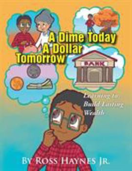 Paperback A Dime Today A Dollar Tomorrow: Learning to Build Lasting Wealth Book