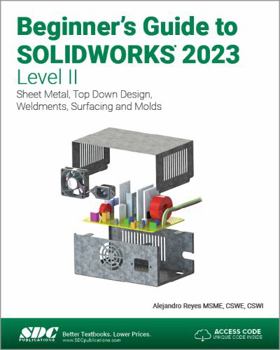 Paperback Beginner's Guide to Solidworks 2023 - Level II: Sheet Metal, Top Down Design, Weldments, Surfacing and Molds Book