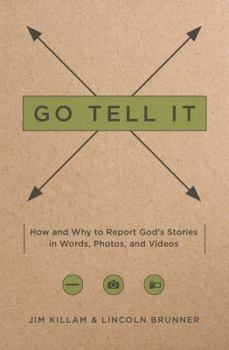 Paperback Go Tell It: How--And Why--To Report God's Stories in Words, Photos, and Videos Book