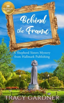 Paperback Behind the Frame: A Shepherd Sisters Mystery from Hallmark Publishing Book