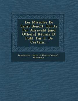 Paperback Les Miracles de Saint Benoit, Ecrits Par Adrevald [And Others] R Unis Et Publ. Par E. de Certain... [Latin] Book