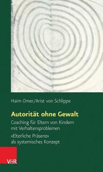 Paperback Autoritat Ohne Gewalt: Coaching Fur Eltern Von Kindern Mit Verhaltensproblemen. Elterliche Prasenz ALS Systemisches Konzept [German] Book