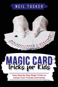 Paperback Magic Card Tricks for Kids: Easy Step-by-Step Magic Tricks to Amaze Your Friends and Family Book