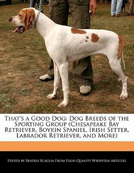 Paperback That's a Good Dog: Dog Breeds of the Sporting Group (Chesapeake Bay Retriever, Boykin Spaniel, Irish Setter, Labrador Retriever, and More Book