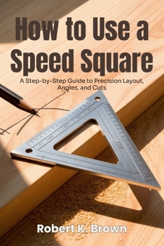 Paperback HOW TO USE A SPEED SQUARE: A Step-by-Step Guide to Precision Layout, Angles, and Cuts Book